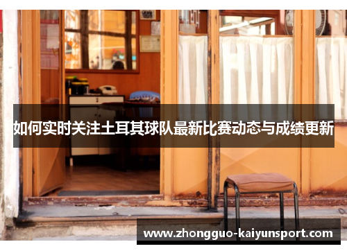 如何实时关注土耳其球队最新比赛动态与成绩更新