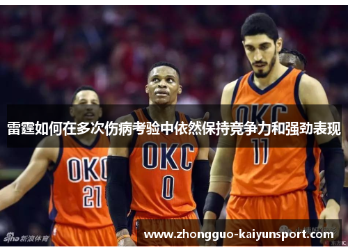 雷霆如何在多次伤病考验中依然保持竞争力和强劲表现