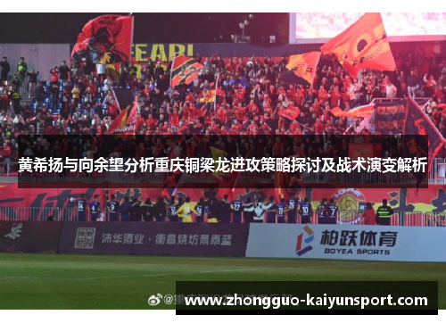 黄希扬与向余望分析重庆铜梁龙进攻策略探讨及战术演变解析