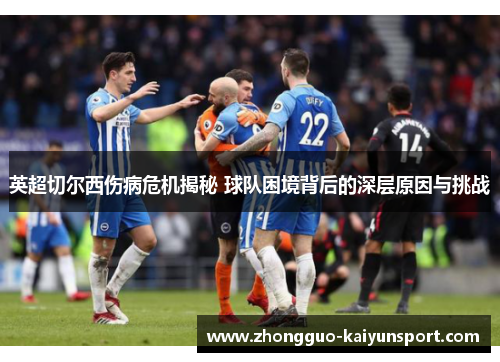 英超切尔西伤病危机揭秘 球队困境背后的深层原因与挑战 英超切尔西伤病危机揭秘 球队困境背后的深层原因与挑战
