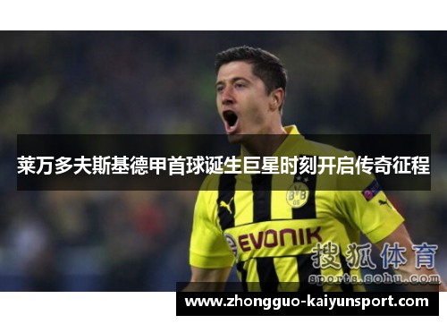 莱万多夫斯基德甲首球诞生巨星时刻开启传奇征程