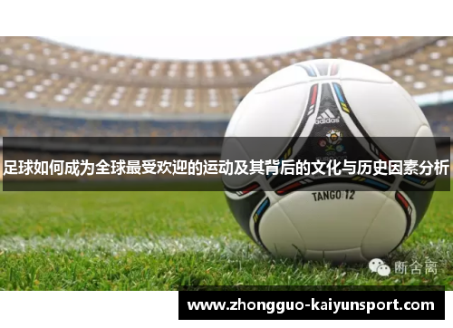 足球如何成为全球最受欢迎的运动及其背后的文化与历史因素分析 足球如何成为全球最受欢迎的运动及其背后的文化与历史因素分析