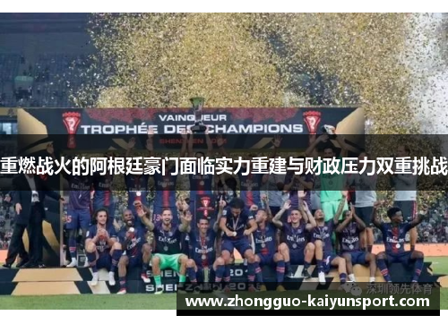 重燃战火的阿根廷豪门面临实力重建与财政压力双重挑战