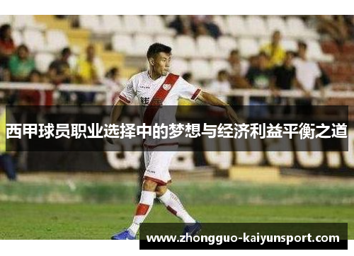 西甲球员职业选择中的梦想与经济利益平衡之道 西甲球员职业选择中的梦想与经济利益平衡之道