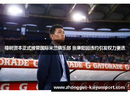 橡树资本正式接管国际米兰俱乐部 张康阳因违约引发权力更迭 橡树资本正式接管国际米兰俱乐部 张康阳因违约引发权力更迭