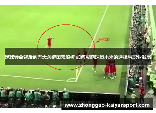足球转会背后的五大关键因素解析 如何影响球员未来的选择与职业发展 足球转会背后的五大关键因素解析 如何影响球员未来的选择与职业发展