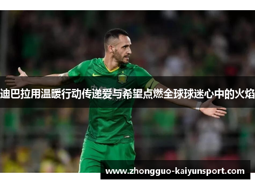 迪巴拉用温暖行动传递爱与希望点燃全球球迷心中的火焰 迪巴拉用温暖行动传递爱与希望点燃全球球迷心中的火焰